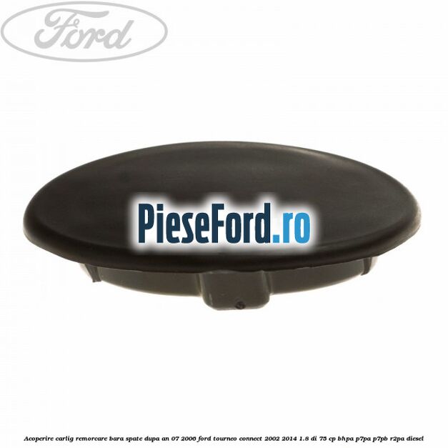 Acoperire carlig remorcare bara spate dupa an 07/2006 Ford Tourneo Connect 2002-2014 1.8 Di 75 cp BHPA, P7PA, P7PB, R2PA diesel