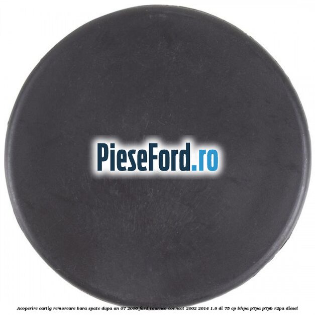 Acoperire carlig remorcare bara spate dupa an 07/2006 Ford Tourneo Connect 2002-2014 1.8 Di 75 cp BHPA, P7PA, P7PB, R2PA diesel