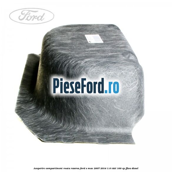Acoperire compartiment roata rezerva Ford S-Max 2007-2014 1.8 TDCi 100 cp FFWA diesel