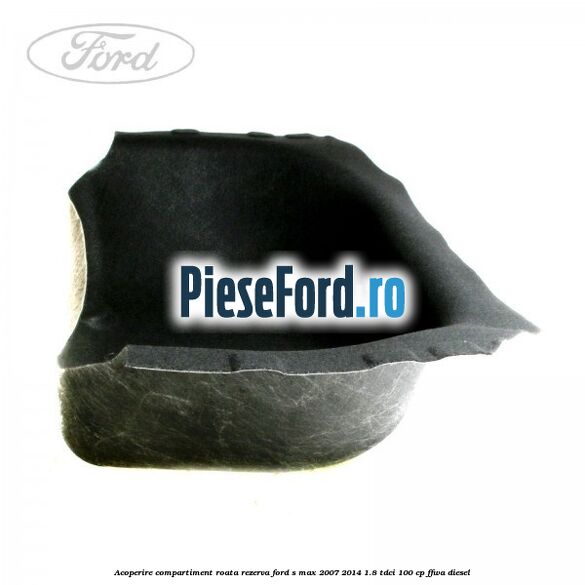 Acoperire compartiment roata rezerva Ford S-Max 2007-2014 1.8 TDCi 100 cp FFWA diesel