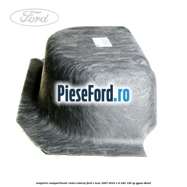 Acoperire compartiment roata rezerva Ford S-Max 2007-2014 1.8 TDCi 125 cp QYWA diesel