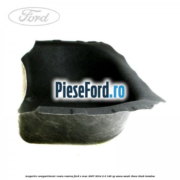 Acoperire compartiment roata rezerva Ford S-Max 2007-2014 2.0 145 cp Acoperire compartiment roata rezerva Ford S-Max 2007-2014 2.0 145 cp AOWA, AOWB, TBWA, TBWB benzina