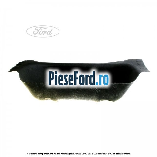 Acoperire compartiment roata rezerva Ford S-Max 2007-2014 2.0 EcoBoost 203 cp Acoperire compartiment roata rezerva Ford S-Max 2007-2014 2.0 EcoBoost 203 cp TNWA benzina