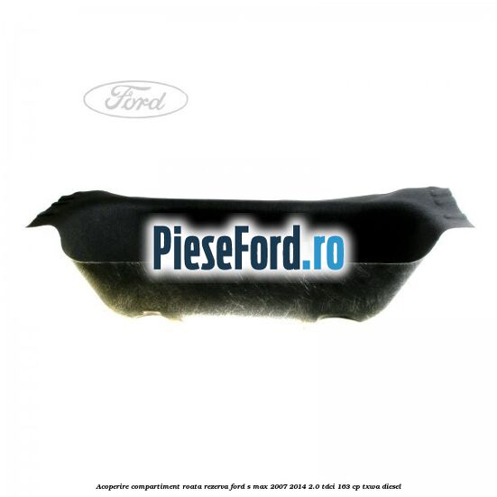 Acoperire compartiment roata rezerva Ford S-Max 2007-2014 2.0 TDCi 163 cp TXWA diesel