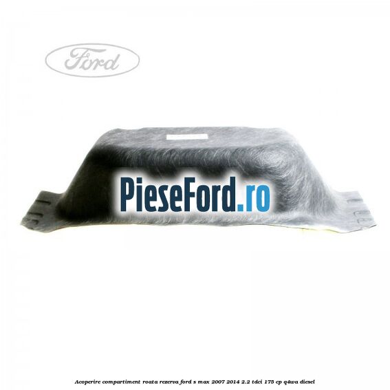 Acoperire compartiment roata rezerva Ford S-Max 2007-2014 2.2 TDCi 175 cp Q4WA diesel