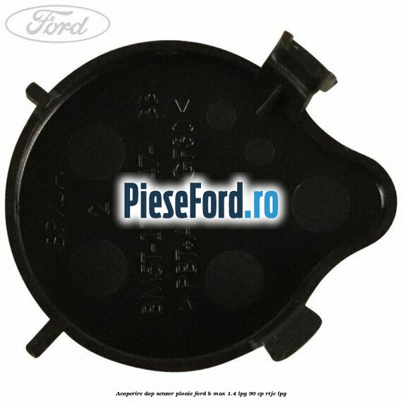 Acoperire dop senzor ploaie Ford B-Max 1.4 LPG 90 cp RTJC LPG