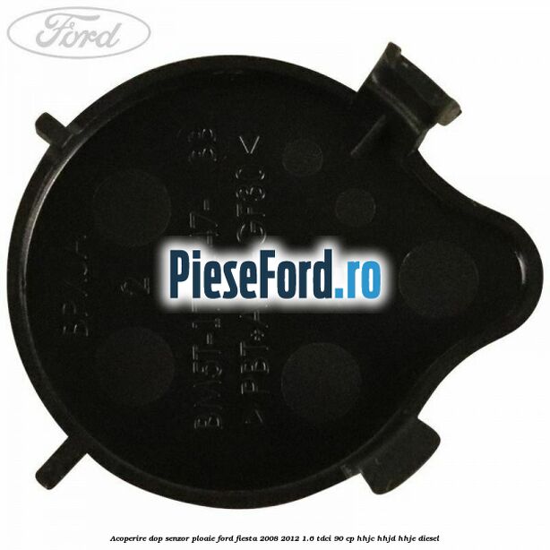 Acoperire dop senzor ploaie Ford Fiesta 2008-2012 1.6 TDCi 90 cp HHJC, HHJD, HHJE diesel