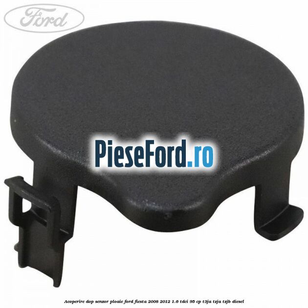 Acoperire dop senzor ploaie Ford Fiesta 2008-2012 1.6 TDCi 95 cp T3JA, TZJA, TZJB diesel