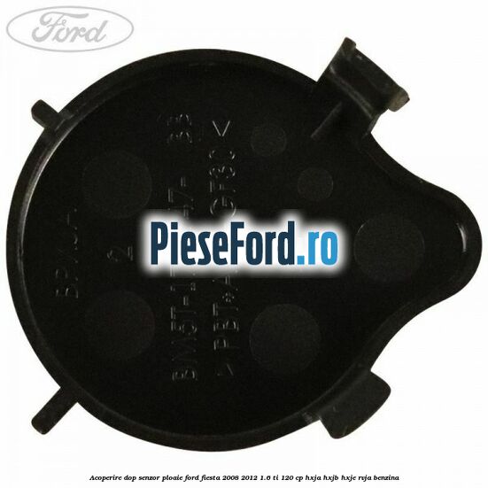 Acoperire dop senzor ploaie Ford Fiesta 2008-2012 1.6 Ti 120 cp HXJA, HXJB, HXJE, RVJA benzina