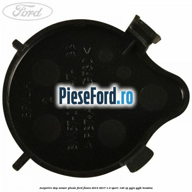Acoperire dop senzor ploaie Ford Fiesta 2013-2017 1.0 Sport 140 cp YYJA, YYJB benzina