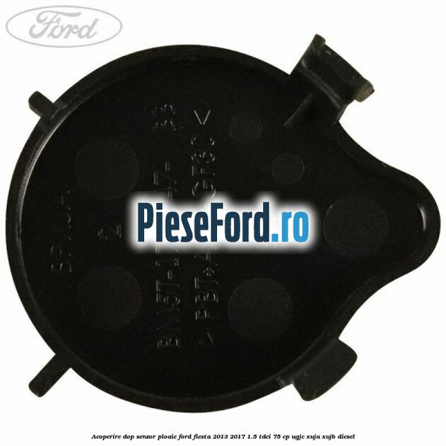 Acoperire dop senzor ploaie Ford Fiesta 2013-2017 1.5 TDCi 75 cp UGJC, XUJA, XUJB diesel