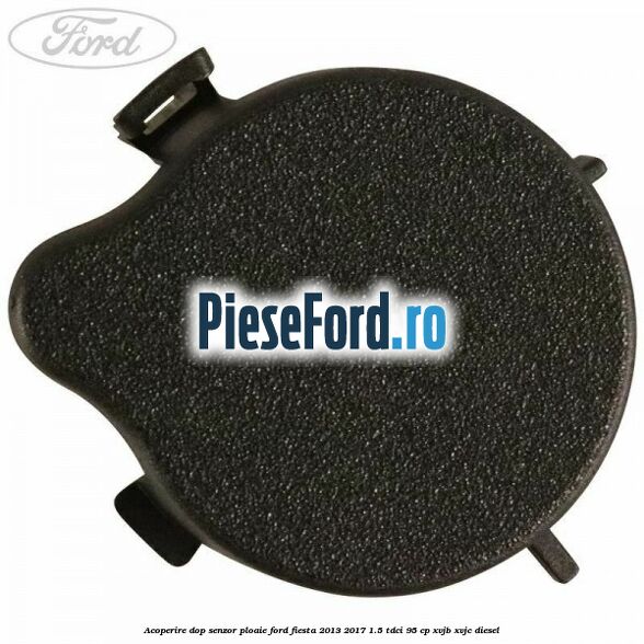 Acoperire dop senzor ploaie Ford Fiesta 2013-2017 1.5 TDCi 95 cp XVJB, XVJC diesel
