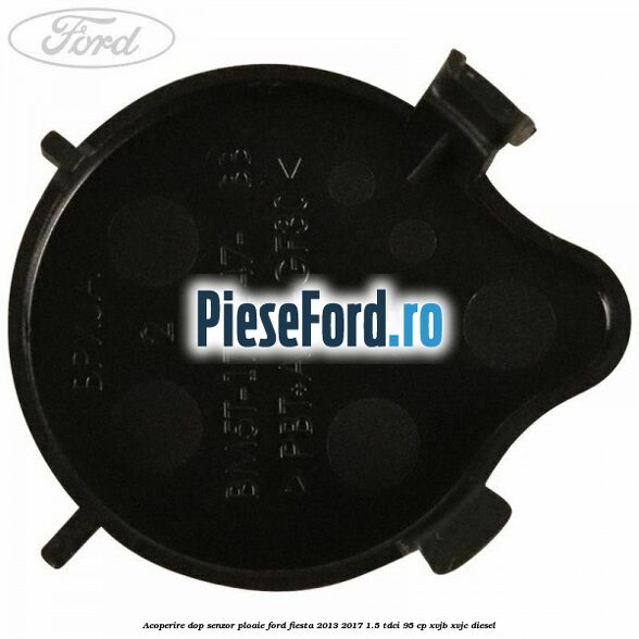 Acoperire dop senzor ploaie Ford Fiesta 2013-2017 1.5 TDCi 95 cp XVJB, XVJC diesel