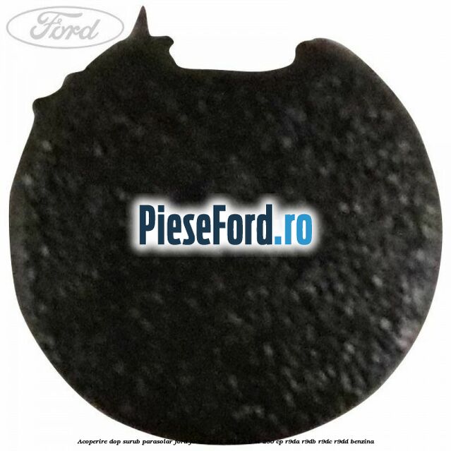 Acoperire dop surub parasolar Ford Focus 2011-2014 2.0 ST 250 cp R9DA, R9DB, R9DC, R9DD benzina
