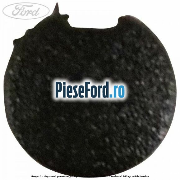 Acoperire dop surub parasolar Ford Grand C-Max 2016-2020 1.5 EcoBoost 180 cp M9DB benzina
