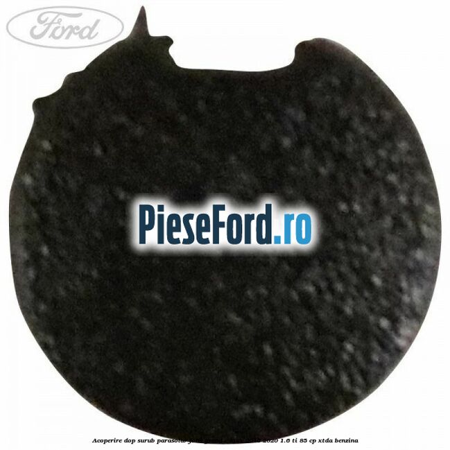 Acoperire dop surub parasolar Ford Grand C-Max 2016-2020 1.6 Ti 85 cp XTDA benzina