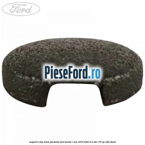 Acoperire dop surub parasolar Ford Grand C-Max 2016-2020 2.0 TDCi 170 cp T8DE diesel