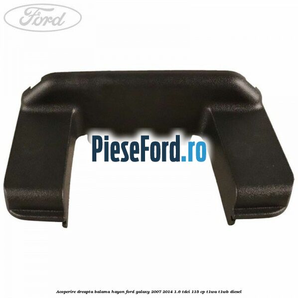 Acoperire dreapta balama hayon Ford Galaxy 2007-2014 1.6 TDCi 115 cp Acoperire dreapta balama hayon Ford Galaxy 2007-2014 1.6 TDCi 115 cp T1WA, T1WB diesel