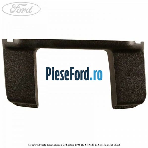 Acoperire dreapta balama hayon Ford Galaxy 2007-2014 1.6 TDCi 115 cp Acoperire dreapta balama hayon Ford Galaxy 2007-2014 1.6 TDCi 115 cp T1WA, T1WB diesel