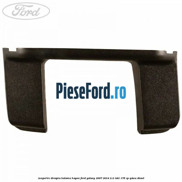 Acoperire dreapta balama hayon Ford Galaxy 2007-2014 2.2 TDCi 175 cp Q4WA diesel