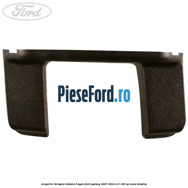 Acoperire dreapta balama hayon Ford Galaxy 2007-2014 2.3 160 cp SEWA benzina