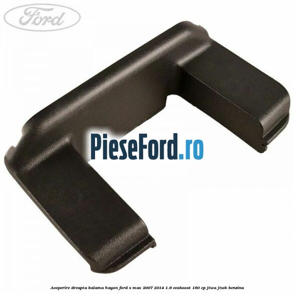 Acoperire dreapta balama hayon Ford S-Max 2007-2014 1.6 EcoBoost 160 cp JTWA, JTWB benzina