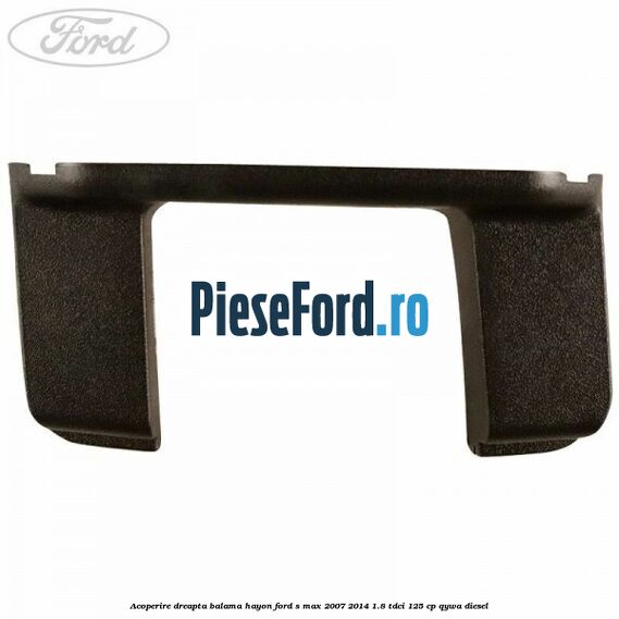 Acoperire dreapta balama hayon Ford S-Max 2007-2014 1.8 TDCi 125 cp QYWA diesel