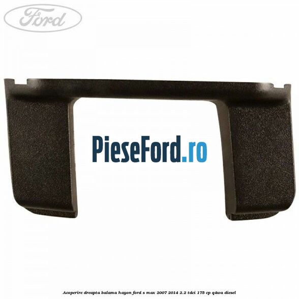 Acoperire dreapta balama hayon Ford S-Max 2007-2014 2.2 TDCi 175 cp Q4WA diesel
