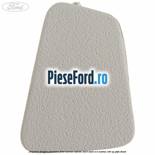 Acoperire dreapta parasolar Ford Tourneo Custom 2019-2023 2.0 EcoBlue 150 cp P0FA diesel