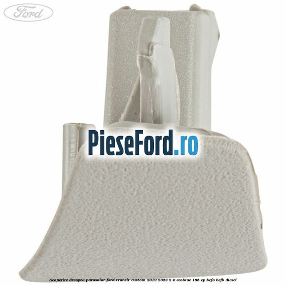 Acoperire dreapta parasolar Ford Transit Custom 2019-2023 2.0 EcoBlue 185 cp BCFA, BCFB diesel