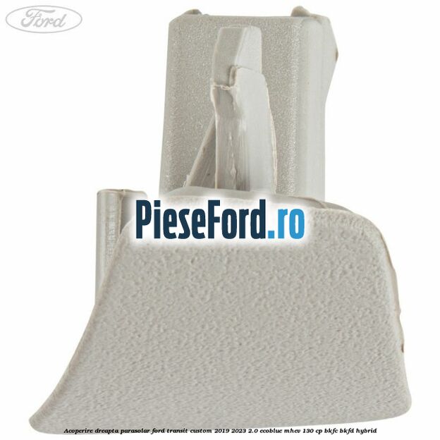 Acoperire dreapta parasolar Ford Transit Custom 2019-2023 2.0 EcoBlue mHEV 130 cp Acoperire dreapta parasolar Ford Transit Custom 2019-2023 2.0 EcoBlue mHEV 130 cp BKFC, BKFD Hybrid