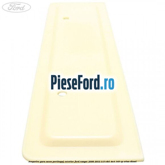 Acoperire gura acces portbagaj exterior Ford Ranger 2006-2012 2.5 TDCi 4x4 143 cp WLAA diesel