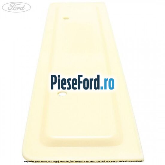 Acoperire gura acces portbagaj exterior Ford Ranger 2006-2012 3.0 TDCi 4x4 156 cp MD30DITC, WEC diesel