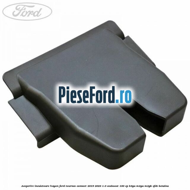 Acoperire incuietoare hayon Ford Tourneo Connect 2019-2023 1.0 EcoBoost 100 cp B3GA, M2GA, M2GB, SFCB benzina