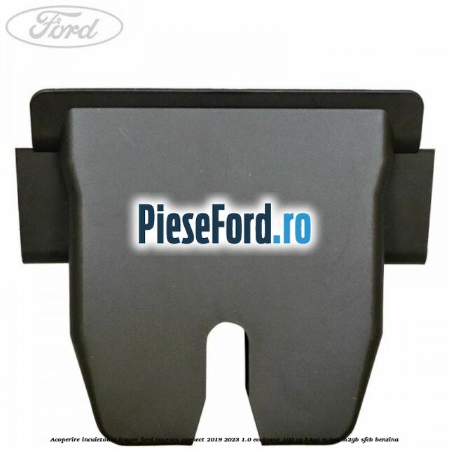 Acoperire incuietoare hayon Ford Tourneo Connect 2019-2023 1.0 EcoBoost 100 cp B3GA, M2GA, M2GB, SFCB benzina