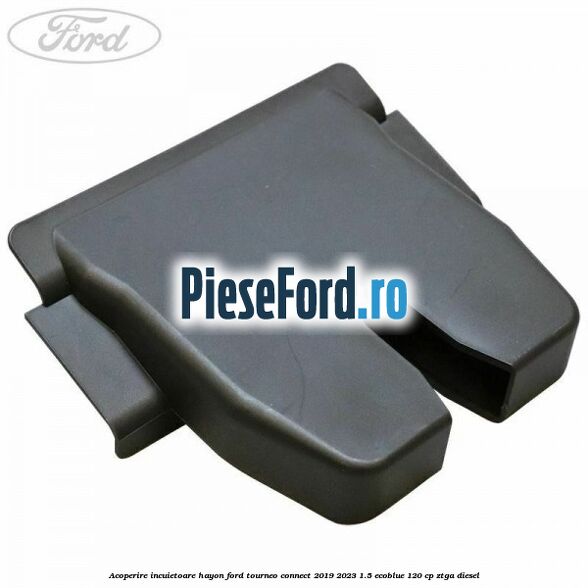Acoperire incuietoare hayon Ford Tourneo Connect 2019-2023 1.5 EcoBlue 120 cp ZTGA diesel