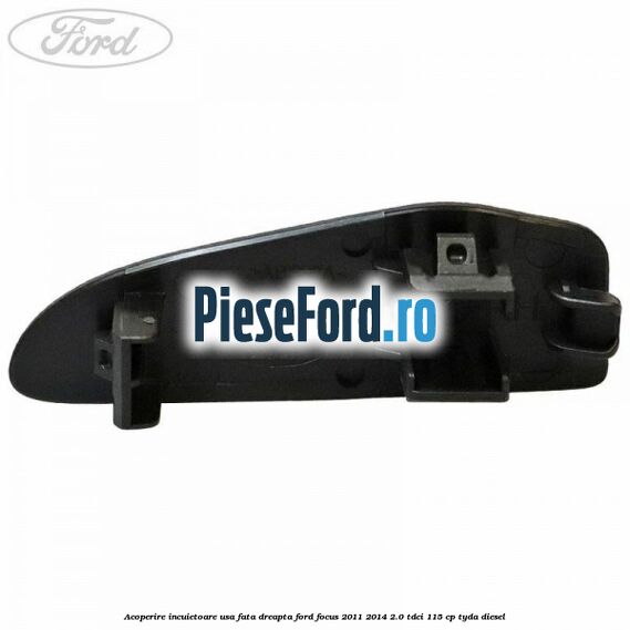Acoperire incuietoare usa fata dreapta Ford Focus 2011-2014 2.0 TDCi 115 cp TYDA diesel