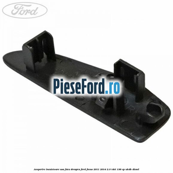Acoperire incuietoare usa fata dreapta Ford Focus 2011-2014 2.0 TDCi 136 cp UKDB diesel