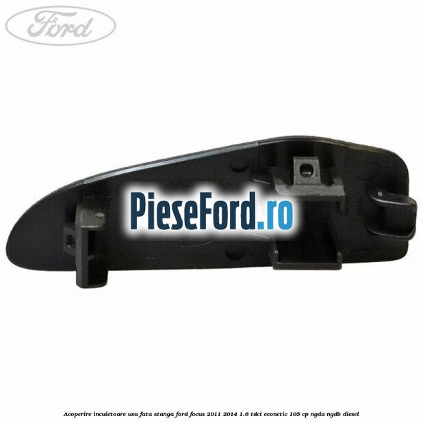 Acoperire incuietoare usa fata stanga Ford Focus 2011-2014 1.6 TDCi ECOnetic 105 cp Acoperire incuietoare usa fata stanga Ford Focus 2011-2014 1.6 TDCi ECOnetic 105 cp NGDA, NGDB diesel