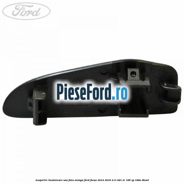 Acoperire incuietoare usa fata stanga Ford Focus 2014-2018 2.0 TDCi ST 185 cp T8DA diesel