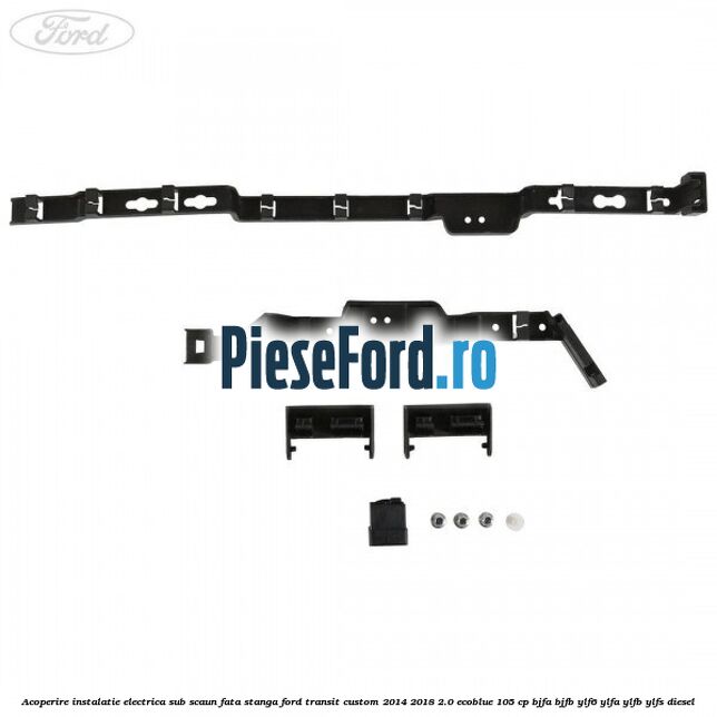 Acoperire instalatie electrica sub scaun fata stanga Ford Transit Custom 2014-2018 2.0 EcoBlue 105 cp BJFA, BJFB, YLF6, YLFA, YLFB, YLFS diesel