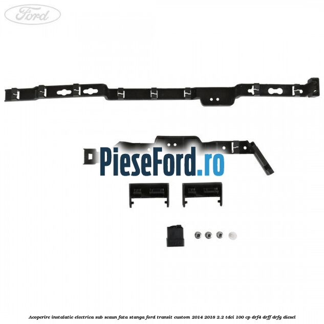 Acoperire instalatie electrica sub scaun fata stanga Ford Transit Custom 2014-2018 2.2 TDCi 100 cp DRF4, DRFF, DRFG diesel