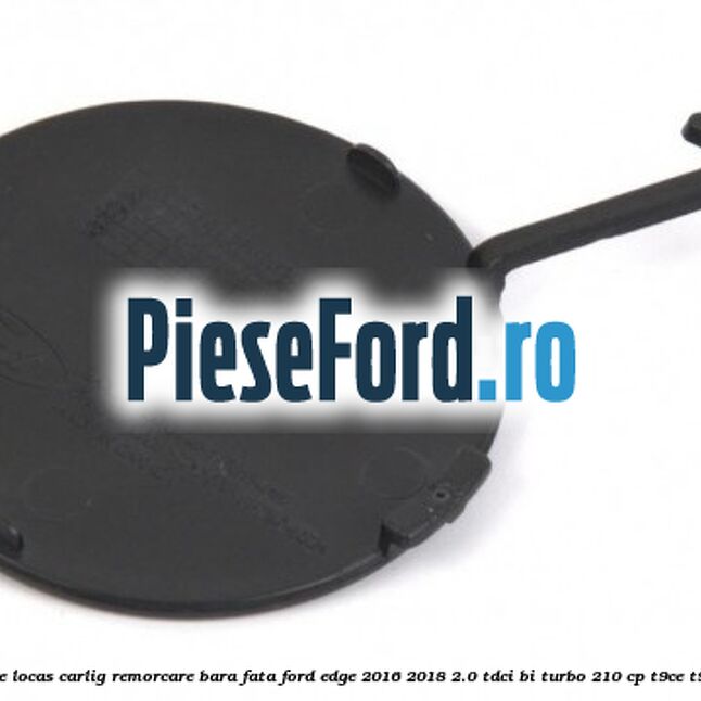 Acoperire locas carlig remorcare bara fata Ford Edge 2016-2018 2.0 TDCi Bi-Turbo 210 cp Acoperire locas carlig remorcare bara fata Ford Edge 2016-2018 2.0 TDCi Bi-Turbo 210 cp T9CE, T9CF diesel