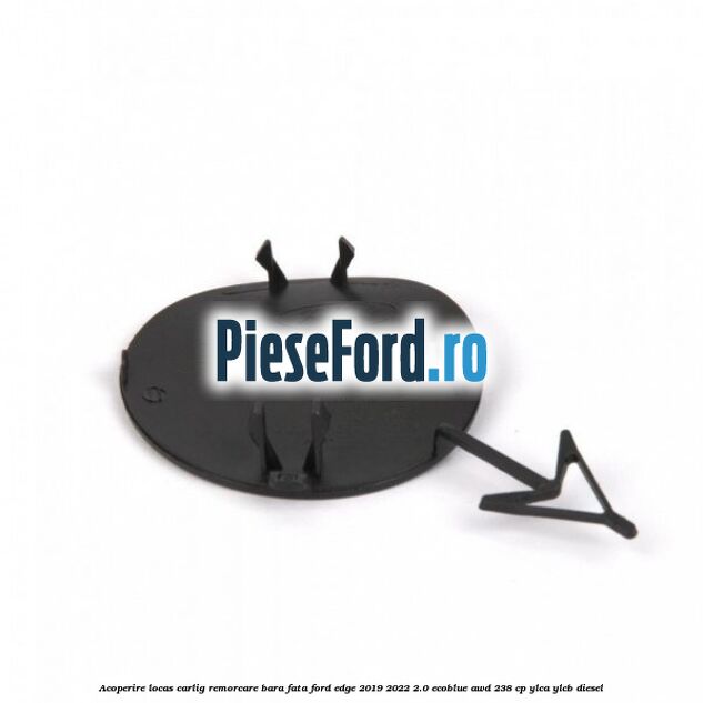 Acoperire locas carlig remorcare bara fata Ford Edge 2019-2022 2.0 EcoBlue AWD 238 cp Acoperire locas carlig remorcare bara fata Ford Edge 2019-2022 2.0 EcoBlue AWD 238 cp YLCA, YLCB diesel