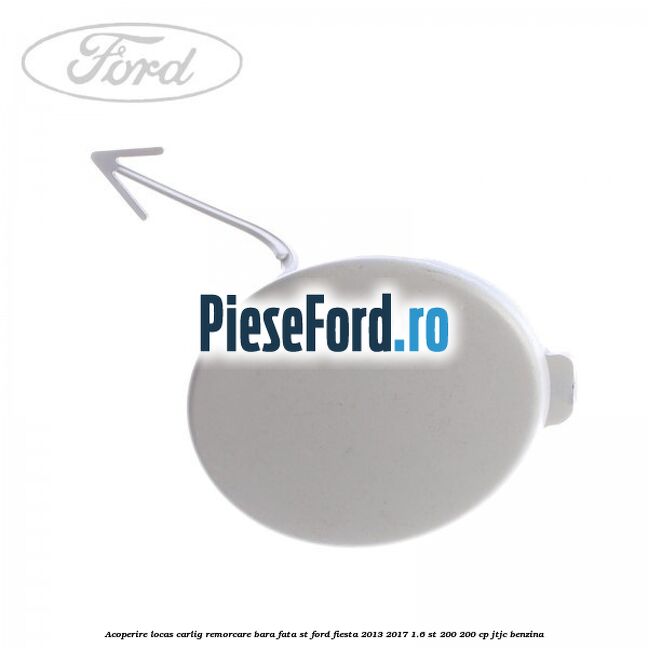 Acoperire locas carlig remorcare bara fata ST Ford Fiesta 2013-2017 1.6 ST 200 200 cp JTJC benzina