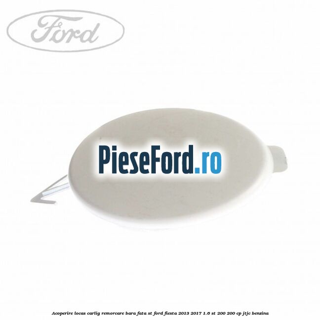 Acoperire locas carlig remorcare bara fata ST Ford Fiesta 2013-2017 1.6 ST 200 200 cp JTJC benzina