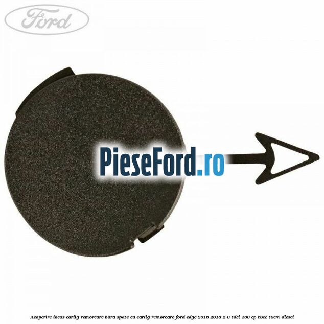 Acoperire locas carlig remorcare bara spate cu carlig remorcare Ford Edge 2016-2018 2.0 TDCi 180 cp T8CC, T8CM diesel