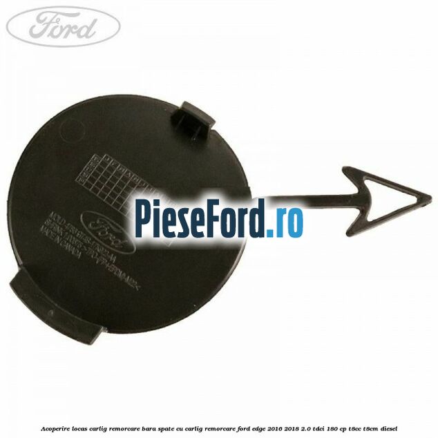 Acoperire locas carlig remorcare bara spate cu carlig remorcare Ford Edge 2016-2018 2.0 TDCi 180 cp T8CC, T8CM diesel