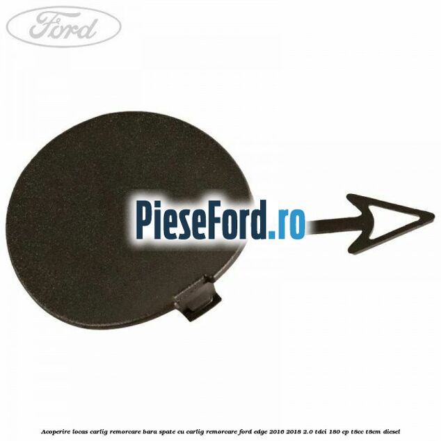 Acoperire locas carlig remorcare bara spate cu carlig remorcare Ford Edge 2016-2018 2.0 TDCi 180 cp T8CC, T8CM diesel