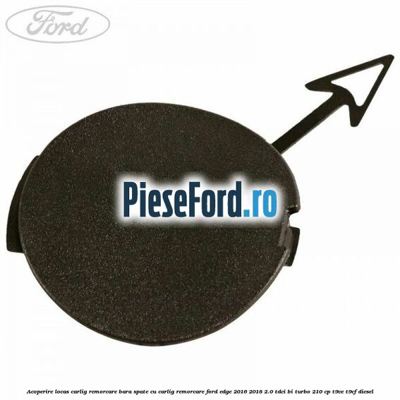 Acoperire locas carlig remorcare bara spate cu carlig remorcare Ford Edge 2016-2018 2.0 TDCi Bi-Turbo 210 cp T9CE, T9CF diesel